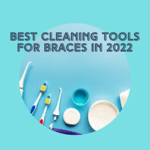 Top Cleaning Tools For Braces 2022